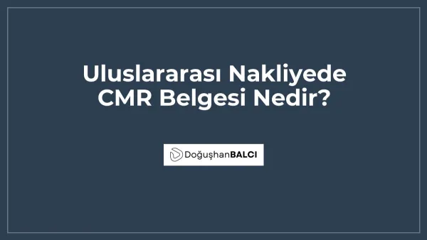 Uluslararası Nakliyede CMR Belgesi Nedir?