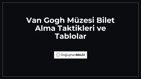 Van Gogh Müzesi Bilet Alma Taktikleri ve Tablolar