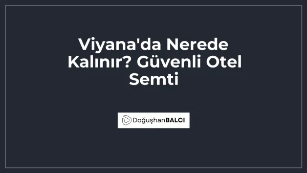 Viyana'da Nerede Kalınır? Güvenli Otel Semti