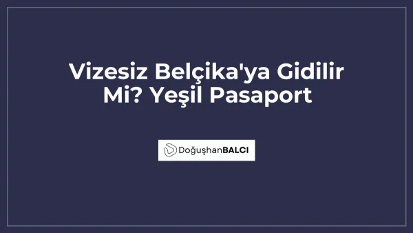 Vizesiz Belçika'ya Gidilir Mi? Yeşil Pasaport