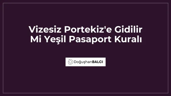 Vizesiz Portekiz'e Gidilir Mi Yeşil Pasaport Kuralı