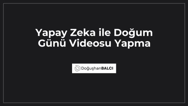 Yapay Zeka ile Doğum Günü Videosu Yapma