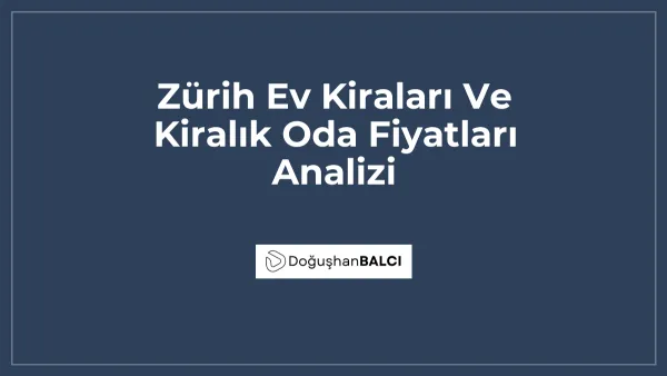 Zürih Ev Kiraları Ve Kiralık Oda Fiyatları Analizi