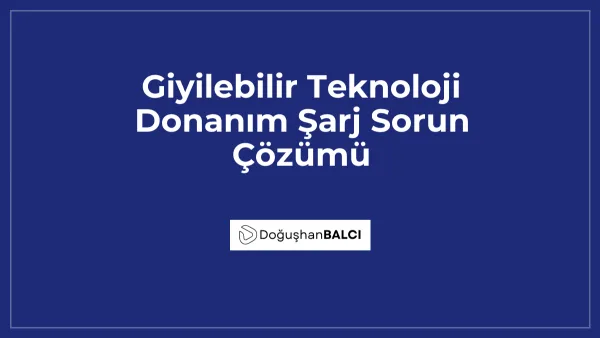 Giyilebilir Teknoloji Donanım Şarj Sorun Çözümü