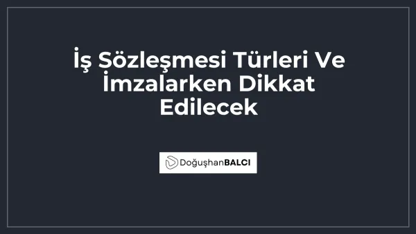 İş Sözleşmesi Türleri Ve İmzalarken Dikkat Edilecek