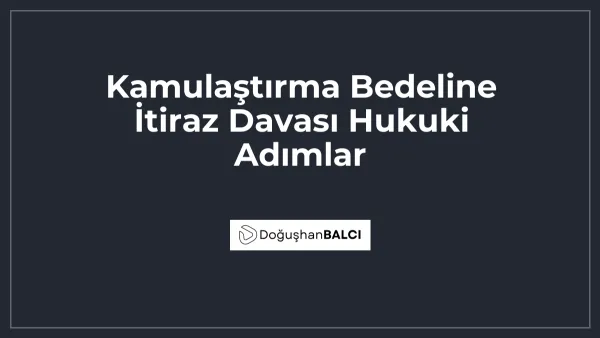 Kamulaştırma Bedeline İtiraz Davası Hukuki Adımlar
