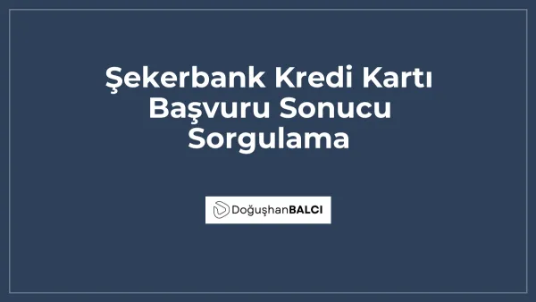 Şekerbank Kredi Kartı Başvuru Sonucu Sorgulama